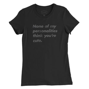 A sarcastic women’s graphic t-shirt in black, with the text “None of my personalities think you’re cute.” By fashion brand YUF, from wolfsaint.net