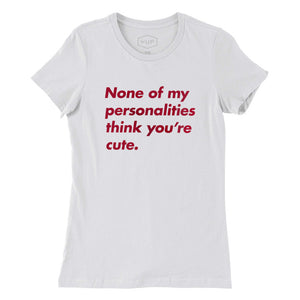 A sarcastic women’s graphic t-shirt in White, with the text “None of my personalities think you’re cute.” By fashion brand YUF, from wolfsaint.net