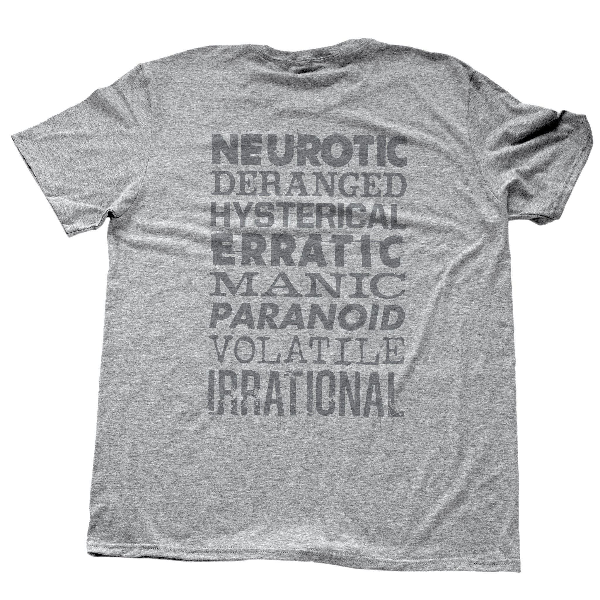 The back of a sarcastic fashion graphic t-shirt in Heather Gray, with a stack of various typographic treatments, with the words “Neurotic, Deranged, Hysterical, Erratic, Manic, Paranoid, Volatile, Irrational.” By fashion brand YUF, from wolfsaint.net